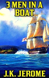 Three Men In A Boat: By Jerome K. Jerome (Top 100 Classics 2016)