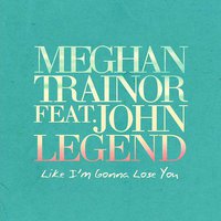 Like I’m Gonna Lose You (feat. John Legend)
