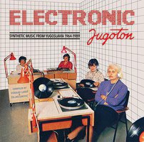 Electronic Jugoton - Synthetic Music From Yugoslavia 1964-1989