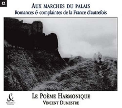 Aux Marches du Palais (romances & laments of old France) /Le Poème Harmonique · Dumestre