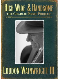 High Wide & Handsome: The Charlie Poole Project