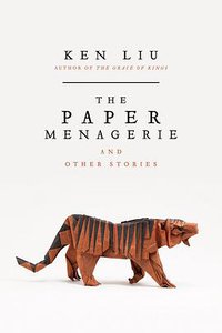 The Paper Menagerie and Other Stories (Saga Press 2015)