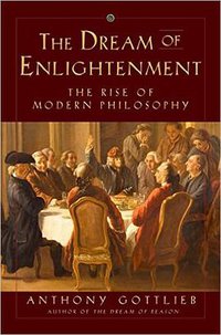 The Dream of Enlightenment: The Rise of Modern Philosophy (Liveright 2016)