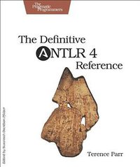 The Definitive ANTLR 4 Reference (Pragmatic Bookshelf 2013)