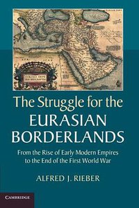 The Struggle for the Eurasian Borderlands (Cambridge University Press 2014)