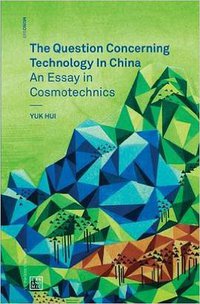 The Question Concerning Technology in China (Urbanomic Media Ltd 2016)
