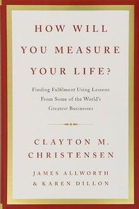 How Will You Measure Your Life? (HarperBusiness 2012)