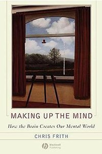 Making Up the Mind (Wiley-Blackwell 2007)