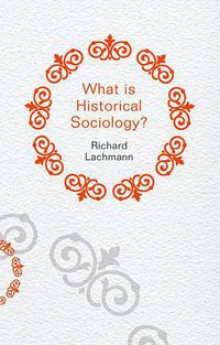 What is Historical Sociology? (Polity 2013)