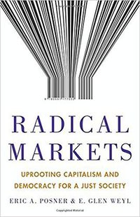 Radical Markets (Princeton University Press 2018)
