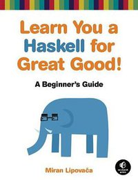 Learn You a Haskell for Great Good! (No Starch Press 2010)