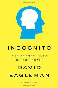 Incognito: The Secret Lives of the Brain (Pantheon 2011)