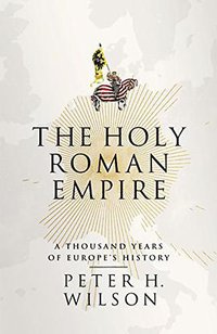 The Holy Roman Empire (Allen Lane 2016)