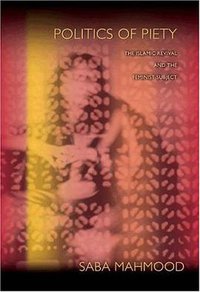 Politics of Piety (Princeton University Press 2005)