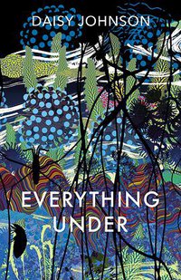 Everything Under (Jonathan Cape 2018)