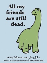 All My Friends Are Still Dead (Chronicle Books 2012)