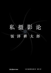 私摄影论 (浦睿文化·湖南美术出版社 2018)