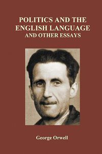 Politics and the English Language and Other Essays (lulu.com 2010)