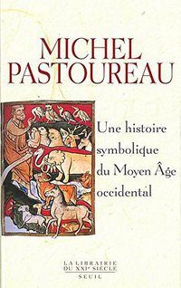 Une histoire symbolique du Moyen Âge occidental (Le Seuil 2004)