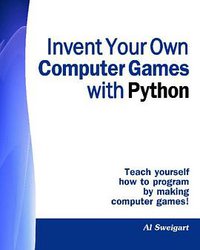 Invent Your Own Computer Games With Python (CreateSpace 2009)