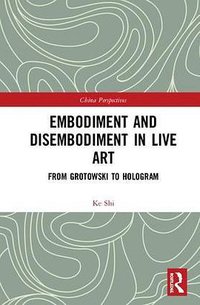 Embodiment and Disembodiment in Live Art (Routledge 2019)
