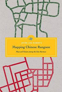 Mapping Chinese Rangoon (University of Washington Press 2016)