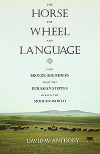 The Horse, the Wheel, and Language (Princeton University Press 2010)