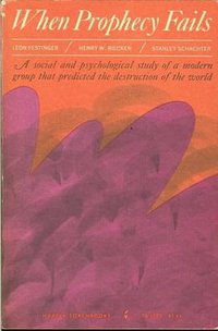 When Prophecy Fails: A Social and Psychological Study of a Modern Group that Predicted the Destruction of the World (Harper-Torchbooks 1956)