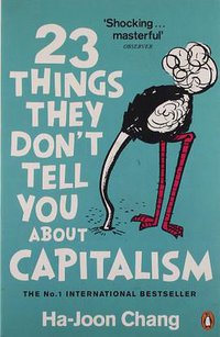 23 Things They Don't Tell You about Capitalism (Penguin Books 2011)