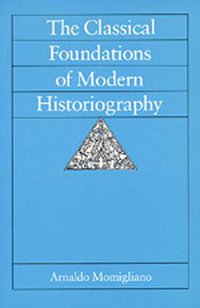 The Classical Foundations of Modern Historiography (University of California Press 1992)