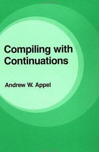 Compiling with Continuations (Cambridge University Press 1991)