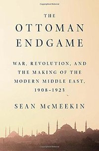 The Ottoman Endgame (Penguin Press 2015)
