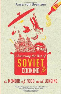 Mastering the Art of Soviet Cooking (Doubleday 2013)