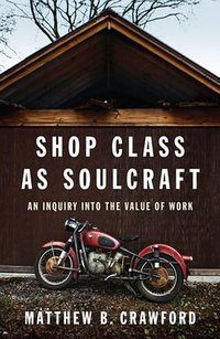 Shop Class as Soulcraft (Penguin Press 2009)