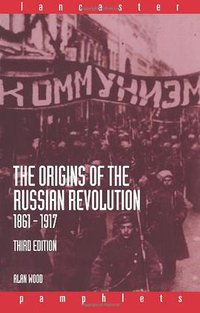 The Origins of the Russian Revolution, 1861-1917 (Routledge 2003)