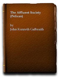 The Affluent Society (Pelican, Harmondsworth 1979)