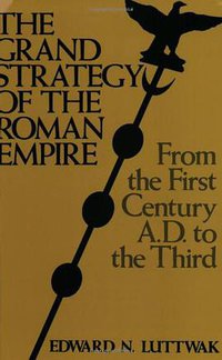 The Grand Strategy of the Roman Empire (Johns Hopkins University Press 1979)
