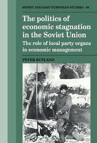 The Politics of Economic Stagnation in the Soviet Union (Cambridge University Press 1992)