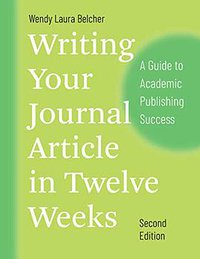 Writing Your Journal Article in Twelve Weeks, Second Edition (The University of Chicago Press 2019)