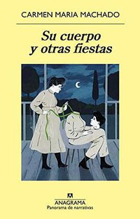 Su cuerpo y otras fiestas / Her Body and Other Parties 