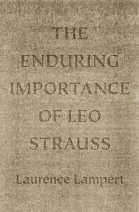 The Enduring Importance of Leo Strauss (University Of Chicago Press 2013)