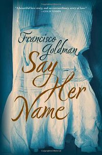 Say Her Name (Grove Press / Atlantic Monthly Press 2011)