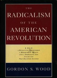 The Radicalism of the American Revolution (Knopf 1991)