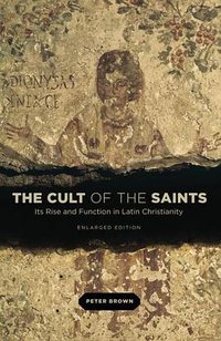 The Cult of the Saints (University Of Chicago Press 2014)
