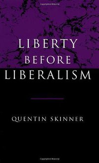 Liberty Before Liberalism (Cambridge University Press 1998)