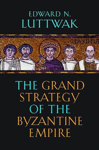 The Grand Strategy of the Byzantine Empire (Belknap Press 2011)