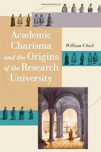 Academic Charisma and the Origins of the Research University (University Of Chicago Press 2006)