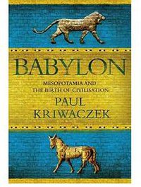 Babylon Mesopotamia and the Birth of Civilization 