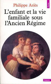 L'Enfant et la vie familiale sous l'Ancien Régime (Seuil 1975)