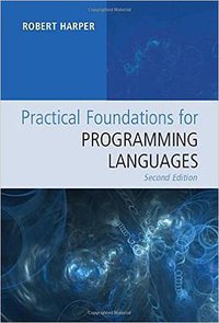 Practical Foundations for Programming Languages (Cambridge University Press 2016)